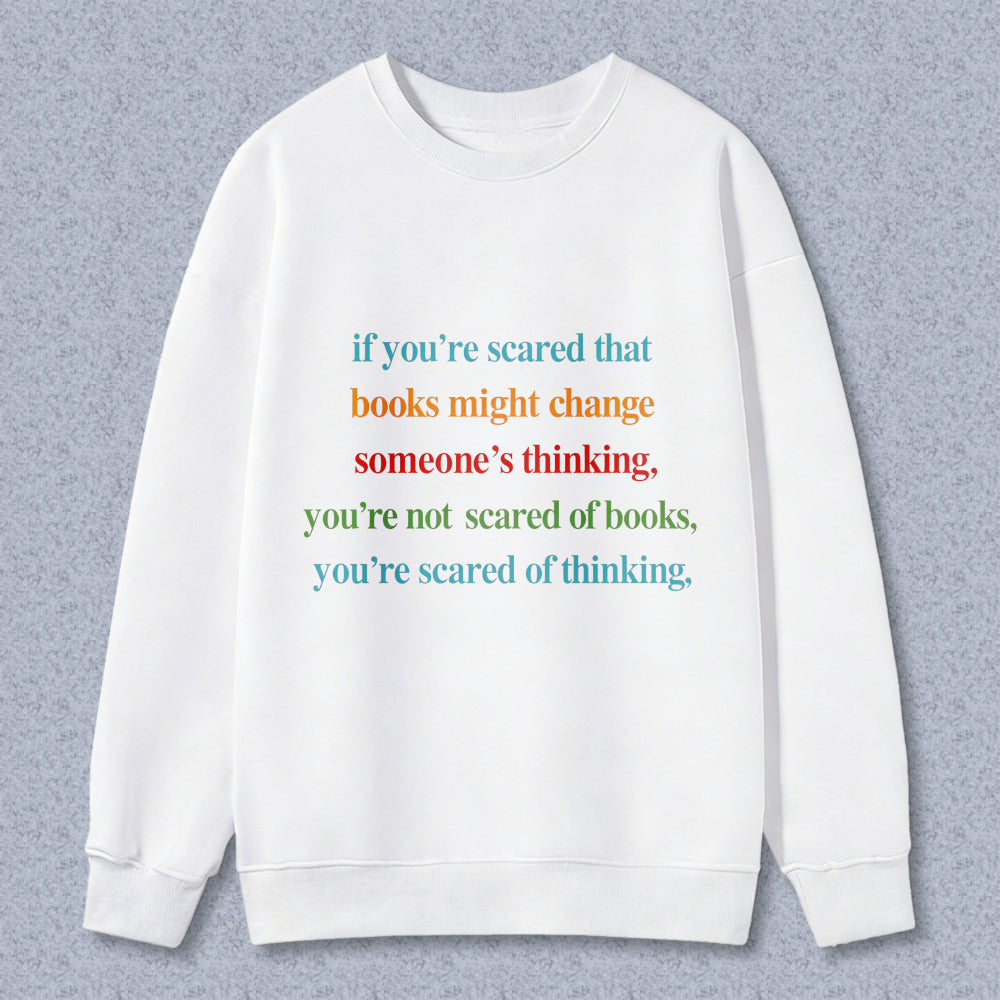 Wardrobecart If Youre Scared That Books Might Change Someones Thinking Youre Not Scared Of Books Youre Scared Of Thinking Unisex Classic Sweatshirt