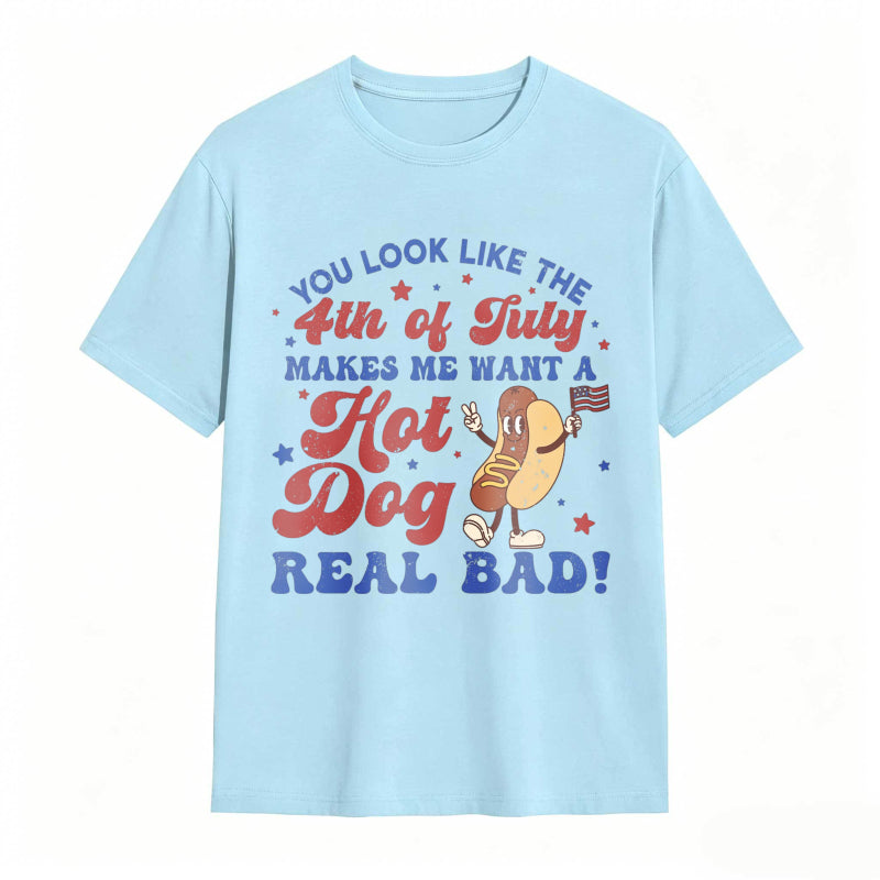 You Look Like The 4th Of July Makes Me Want A Hot Dog Real Bad T-shirt