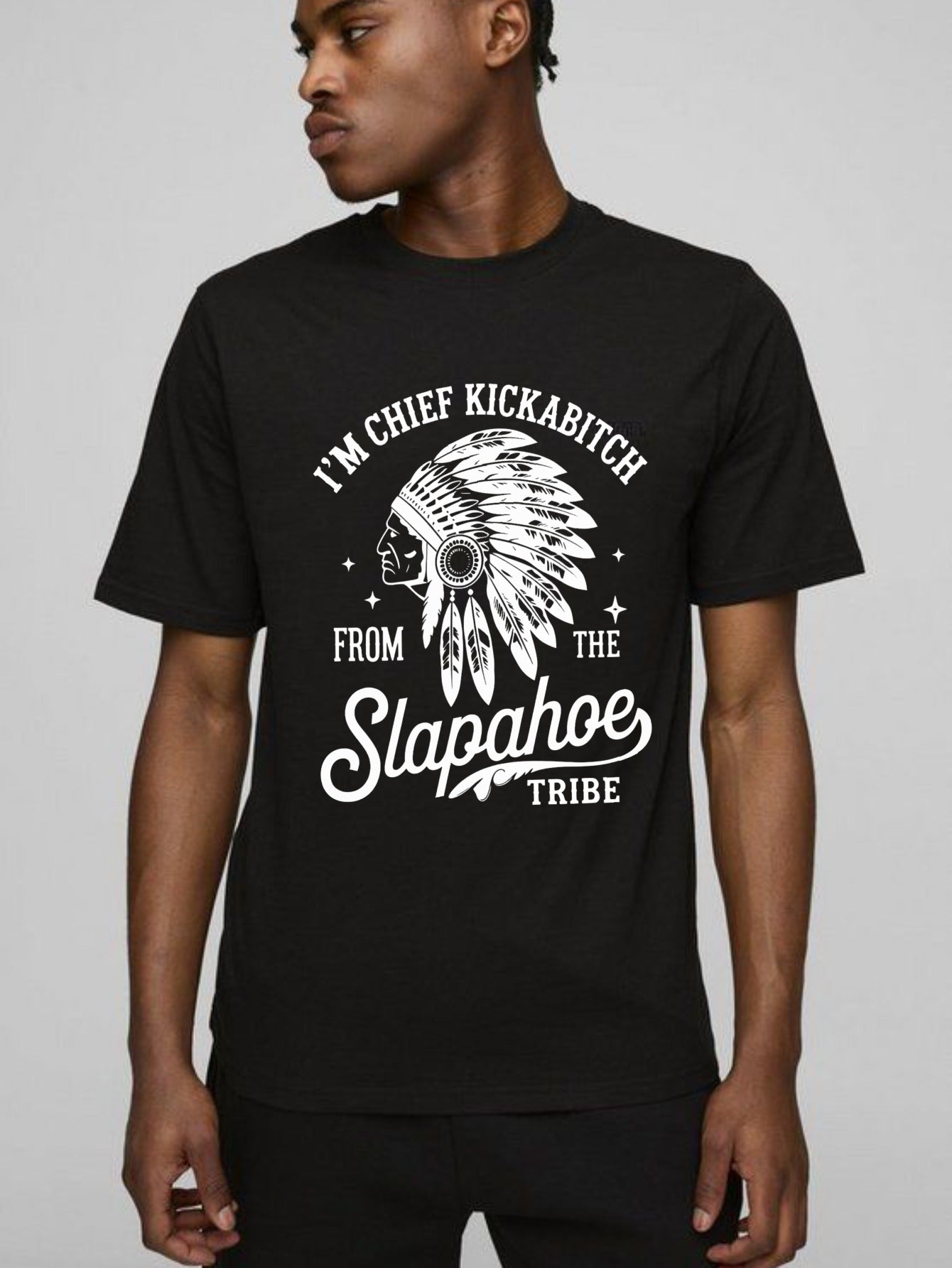 I'm Chief Kickabitch From The Slapahoe Tribe T Shirt 100% cotton