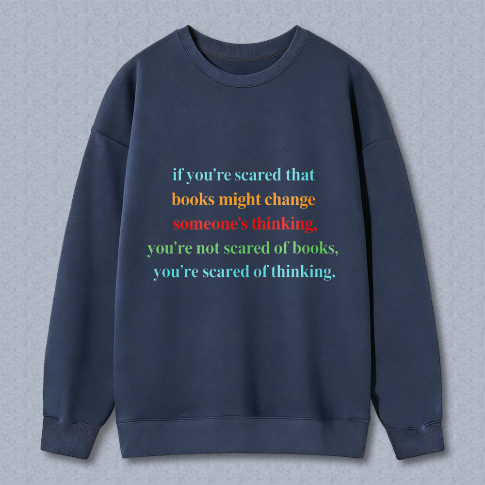Wardrobecart If You're Scared That Books Might Change Someones Thinking Unisex Classic Sweatshirt