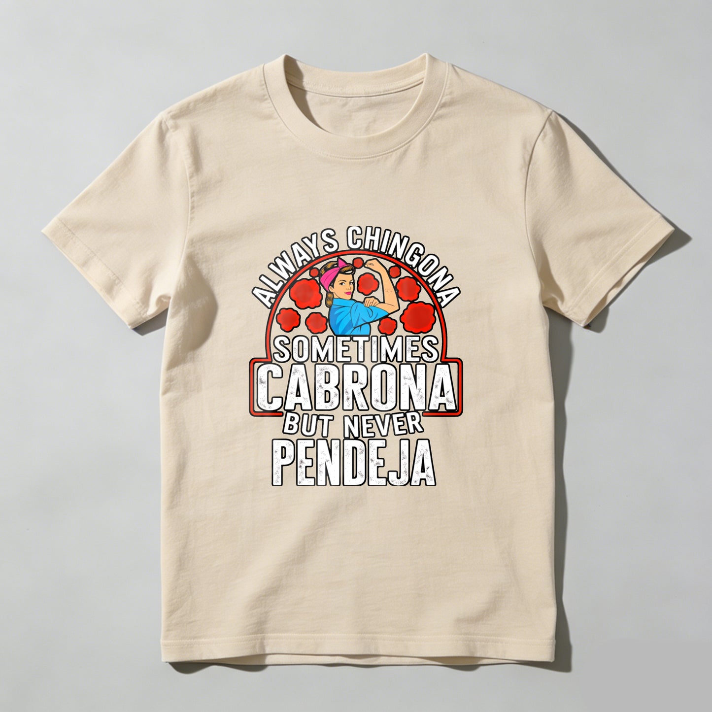 Always a Chingona, Sometimes a Cabrona, But Never a Pendeja tshirt 100% cotton