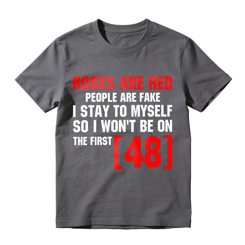Roses Are Red People Are Fake I Stay To Myself First 48 T-Shirt Vintage Trendy Casual Short Sleeve T-shirt