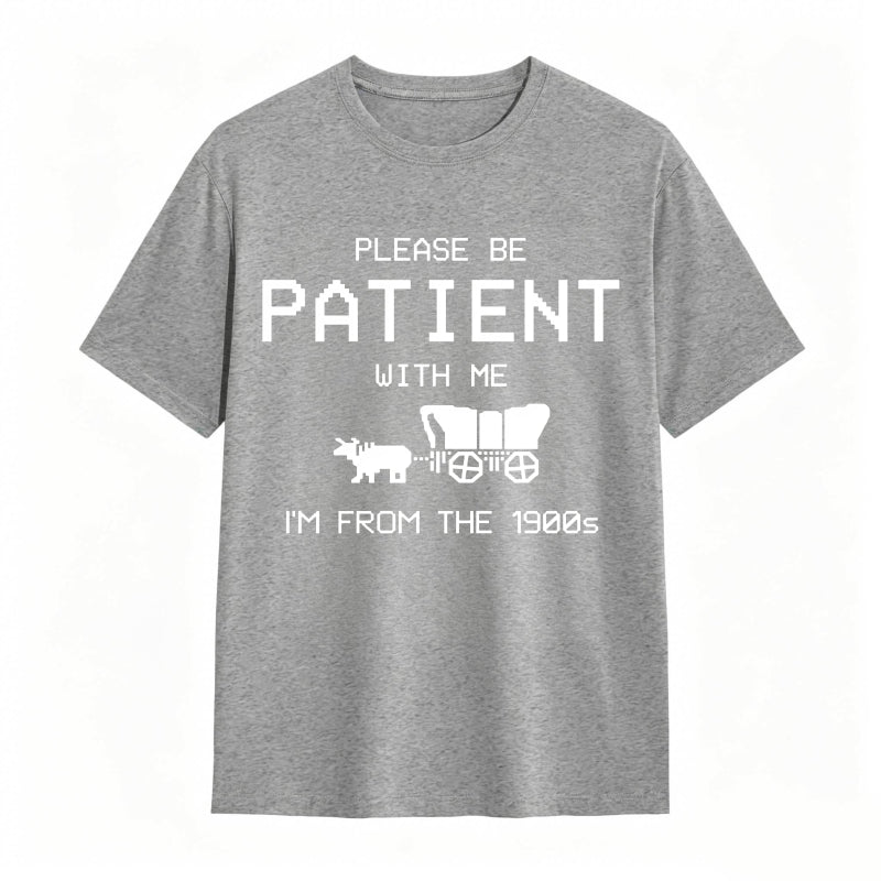 Please Be Patient With Me I'm From The 1900s Funny T-shirt