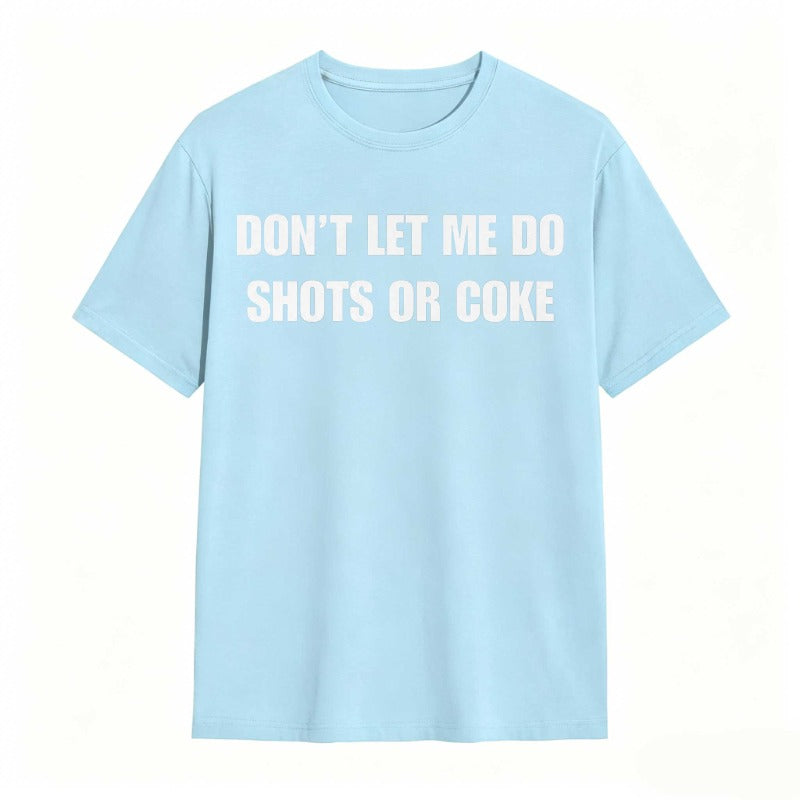 Don't Let Me Do Shots Or Coke Funny Cotton Tee