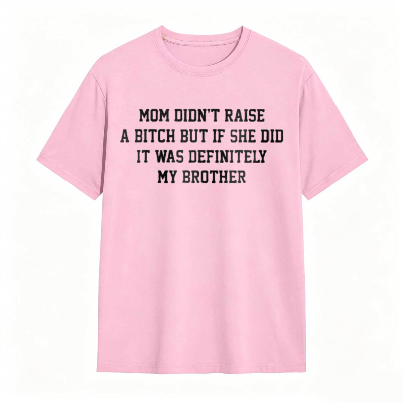 Mom Didn't Raise A But If She Did It Was Definitely My Brother Funny Sibling T-shirt