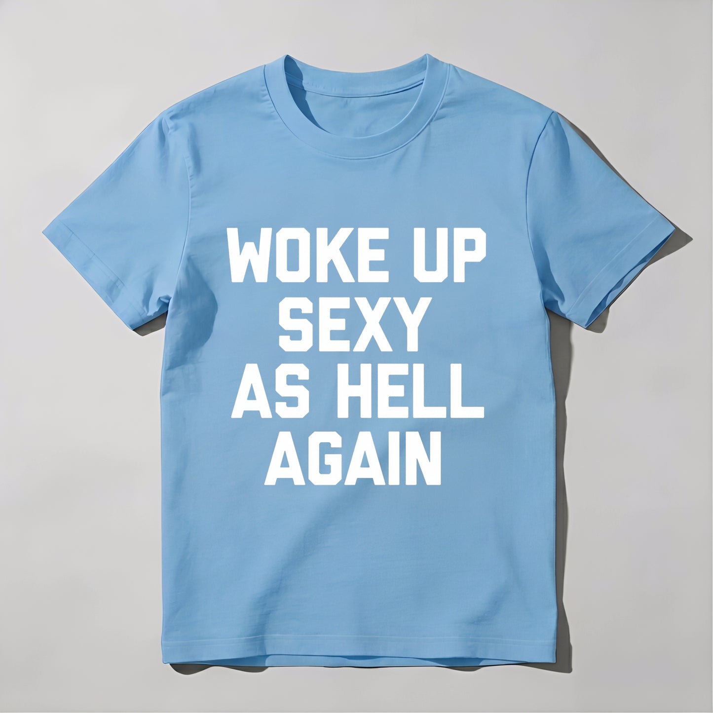Woke Up Sexy As Hell Again tshirt 100% cotton