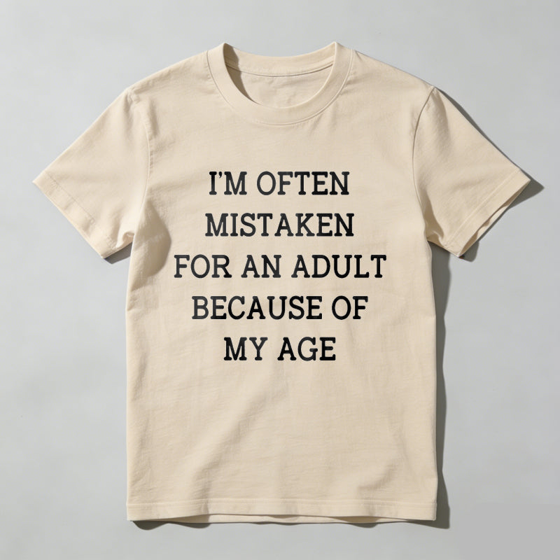 I'm Often Mistaken For An Adult Because Of My Age T Shirt