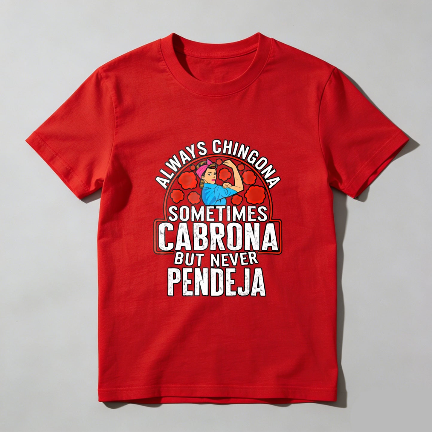 Always a Chingona, Sometimes a Cabrona, But Never a Pendeja tshirt 100% cotton
