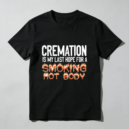 Cremation Is My Last Hope For A Smoking Hot Body Pure Cotton Short Sleeve T Shirt - HOT