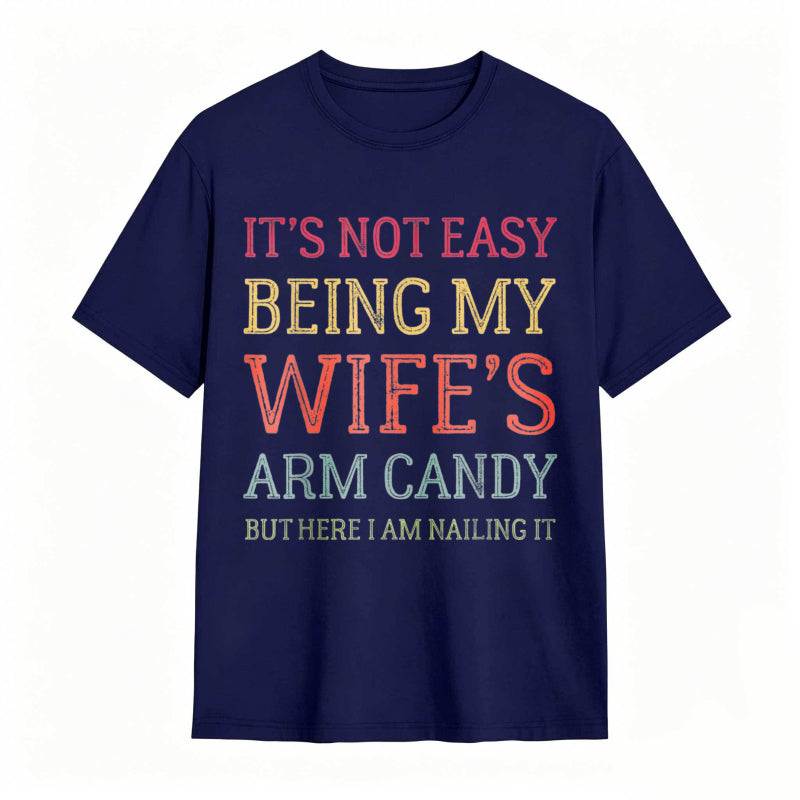 It's Not Easy Being My Wife's Arm Candy Funny Husband T-Shirt