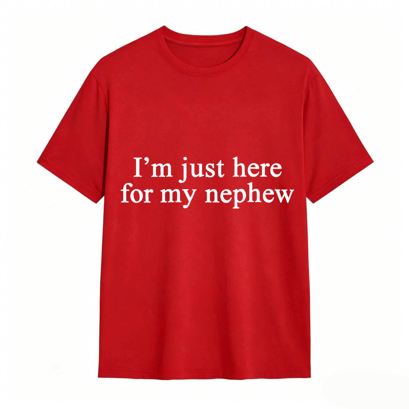 I'm Just Here For My Nephew tshirt 100% cotton
