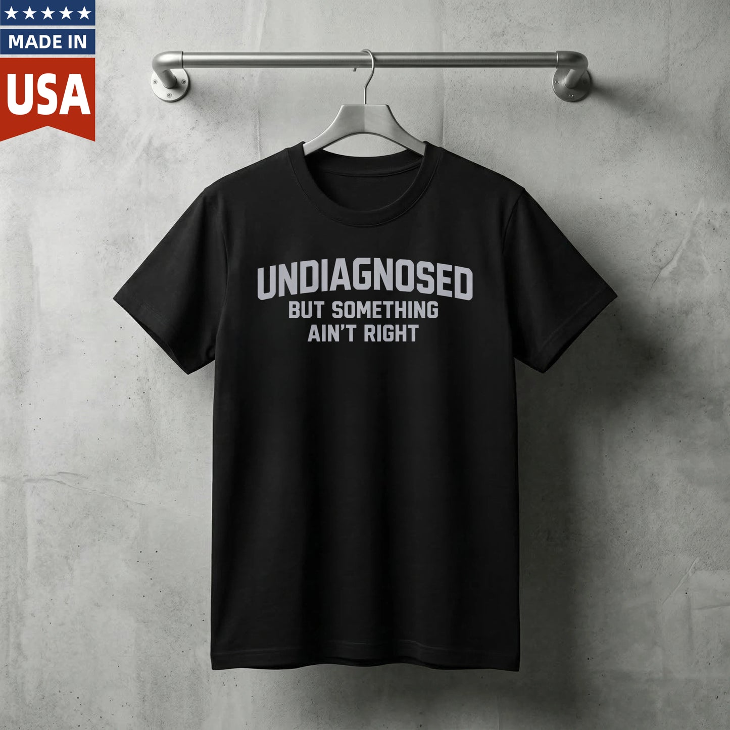Undiagnosed But Something Ain't Right T-Shirt | Made in USA