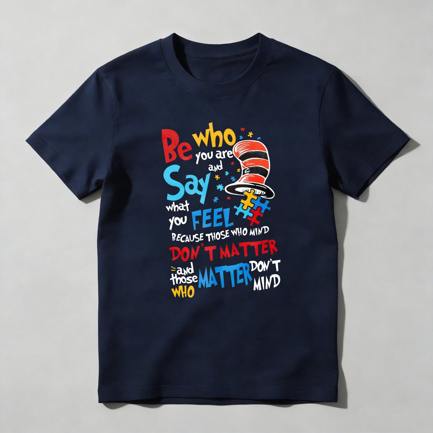 Be Who You Are And Say What You Feel Because Those Who Mind Don't Matter And Those Who Matter Don't Mind With Cat In The Hat Hat T-shirt