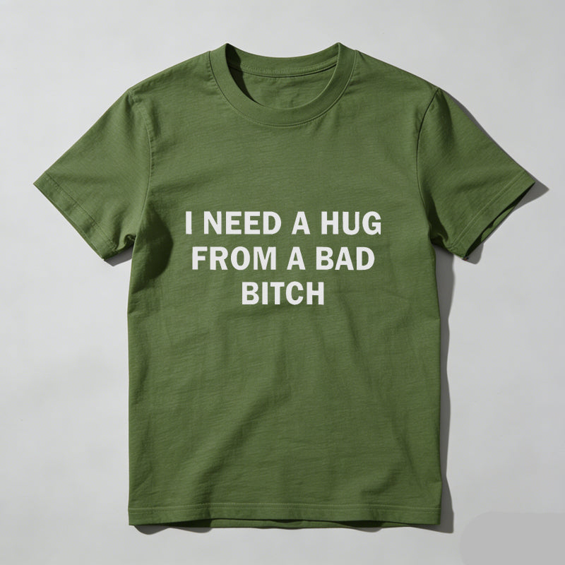 Funny Meme Shirt, I Need A Hug From A Bad B*tch Tee, Gift Unisex T-Shirt，Soft fabric, short sleeved,Interesting letter printed T-shirt