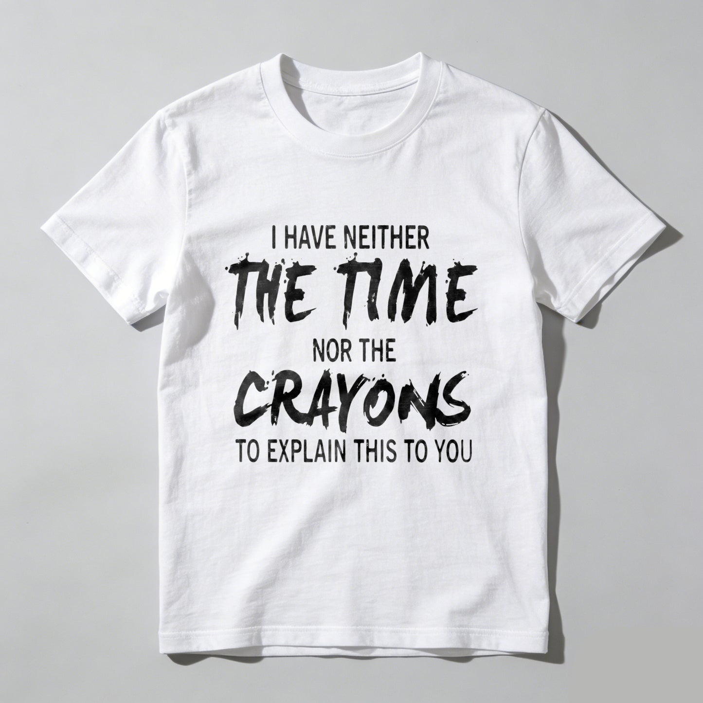 I Have Neither The Time Nor The Crayons To Explain This To You Pure Cotton Short Sleeve T Shirt