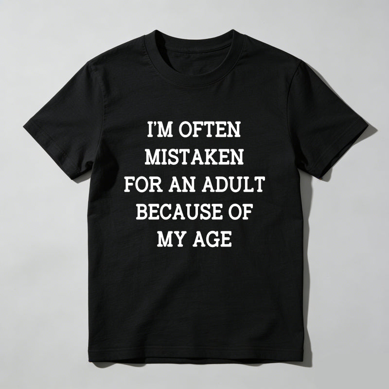 I'm Often Mistaken For An Adult Because Of My Age T Shirt