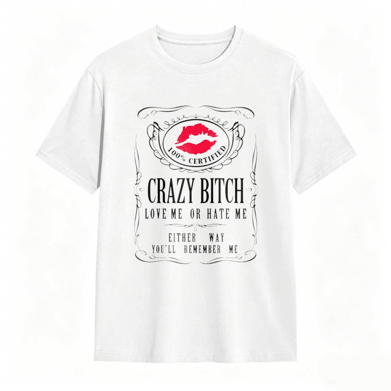 Crazy Bitch Love Me Or Hate Me Either Way You Ll Remember Me Unisex Classic T-shirt
