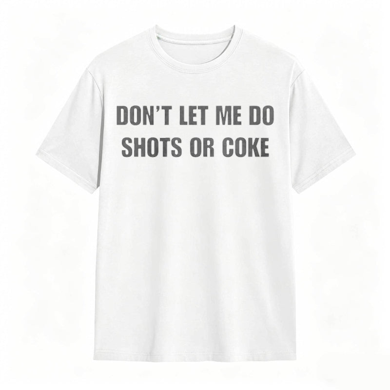 Don't Let Me Do Shots Or Coke Funny Cotton Tee