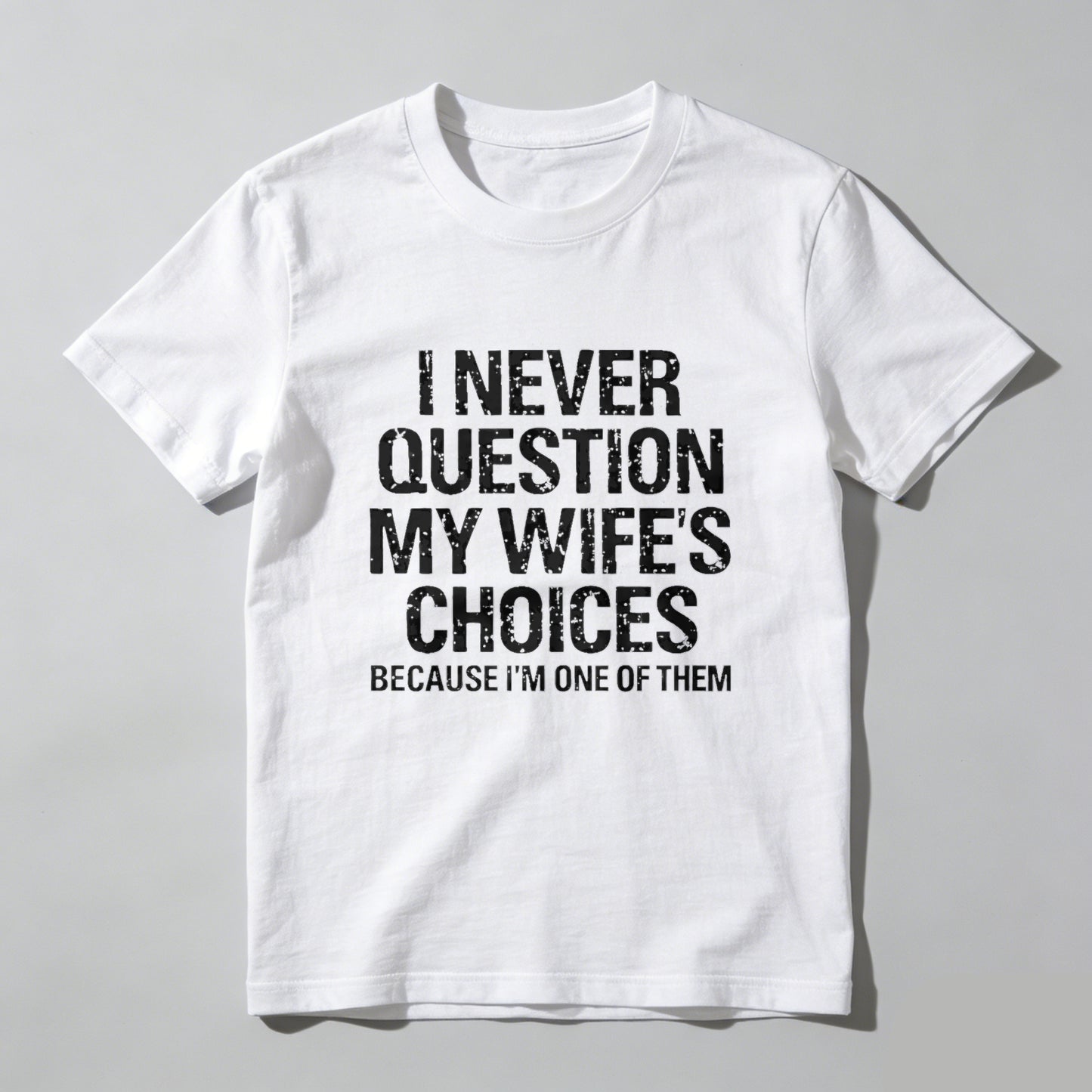 I Never Question My Wifes Choices Because Im One Of Them Pure Cotton Short Sleeve T Shirt- HOT