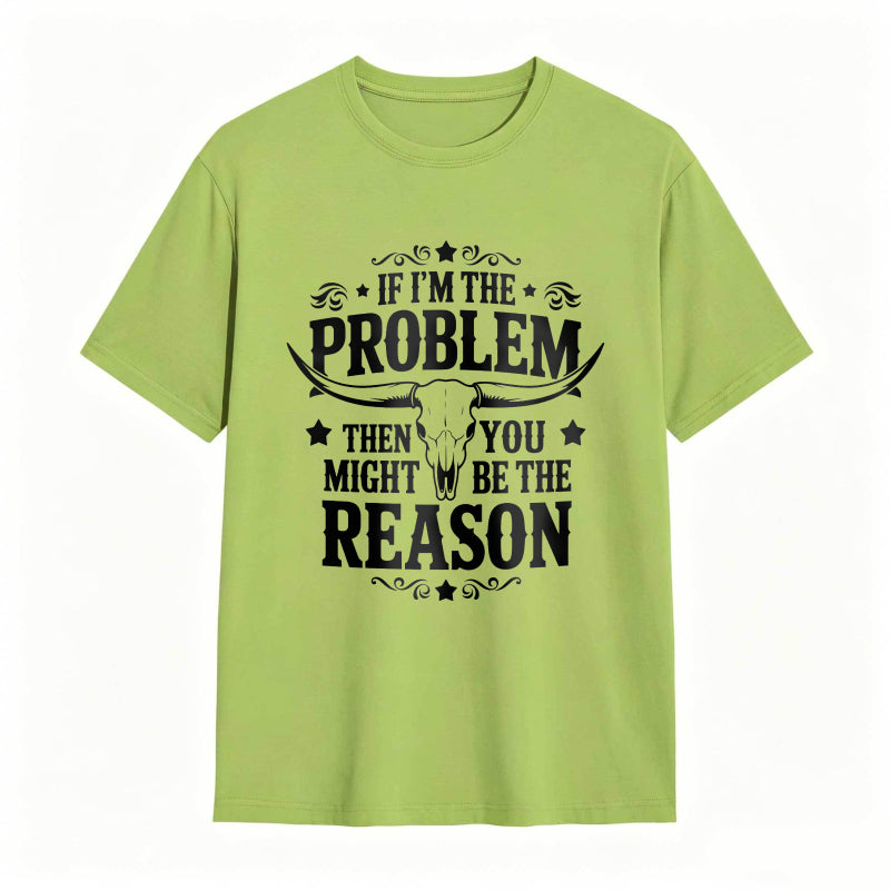 If Im The Problem Then You Might Be The Reason With Bull Skull Design Unisex Classic T-shirt