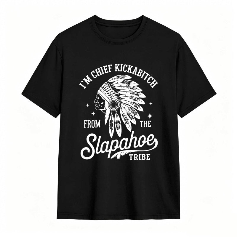 I'M CHIEF KICKABITCH FROM THE SLAPAHOE TRIBE Unisex Cotton Funny T-shirt
