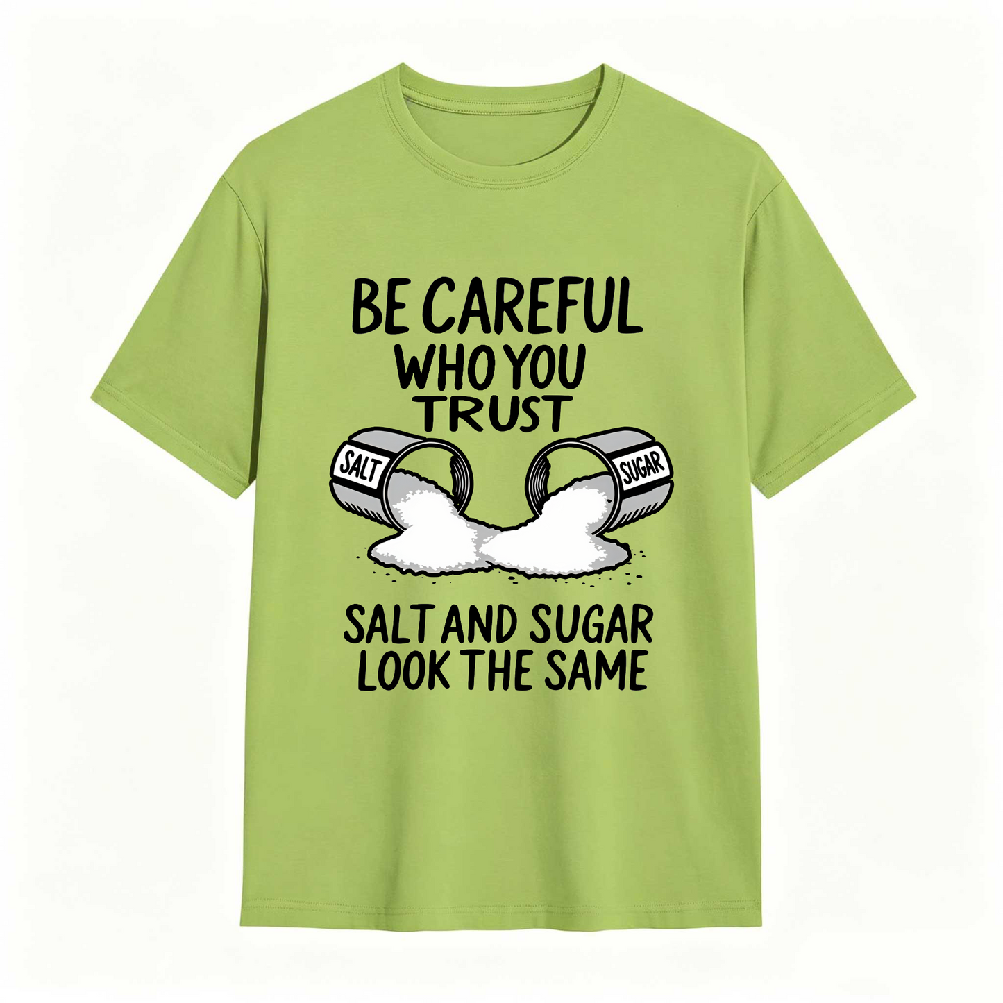 Be Careful Who You Trust Salt And Sugar Look The Same T Shirt 100% cotton