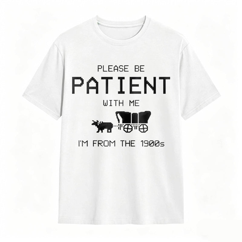 Please Be Patient With Me I'm From The 1900s Funny T-shirt