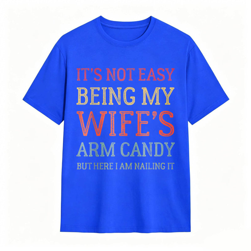 It's Not Easy Being My Wife's Arm Candy Funny Husband T-Shirt