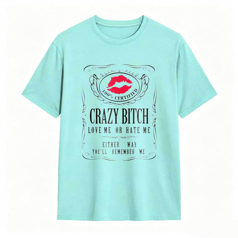 Crazy Bitch Love Me Or Hate Me Either Way You Ll Remember Me Unisex Classic T-shirt