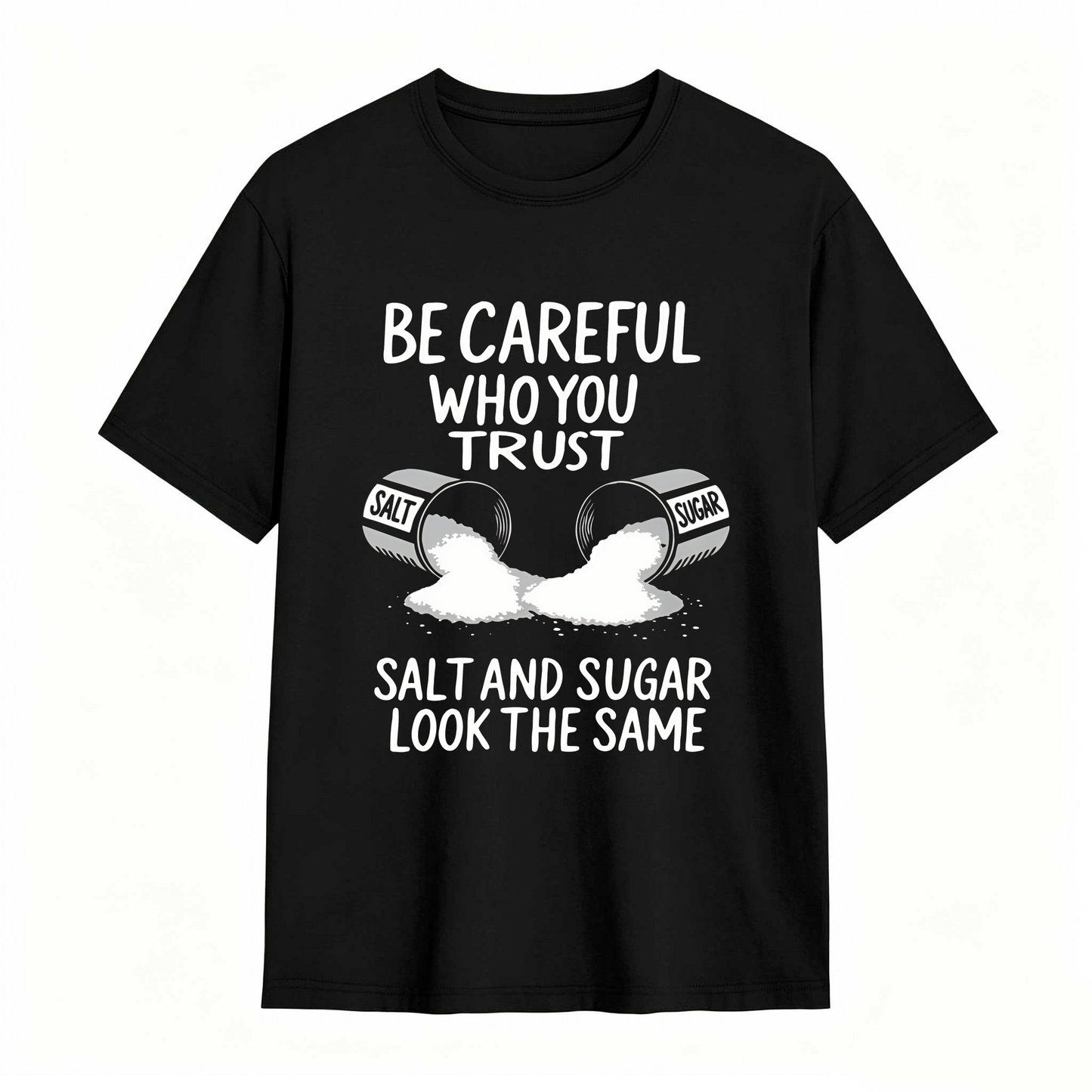 Be Careful Who You Trust Salt And Sugar Look The Same T Shirt 100% cotton