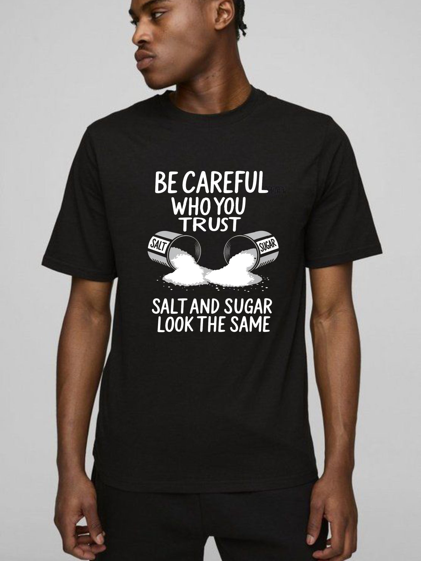 Be Careful Who You Trust Salt And Sugar Look The Same T Shirt 100% cotton