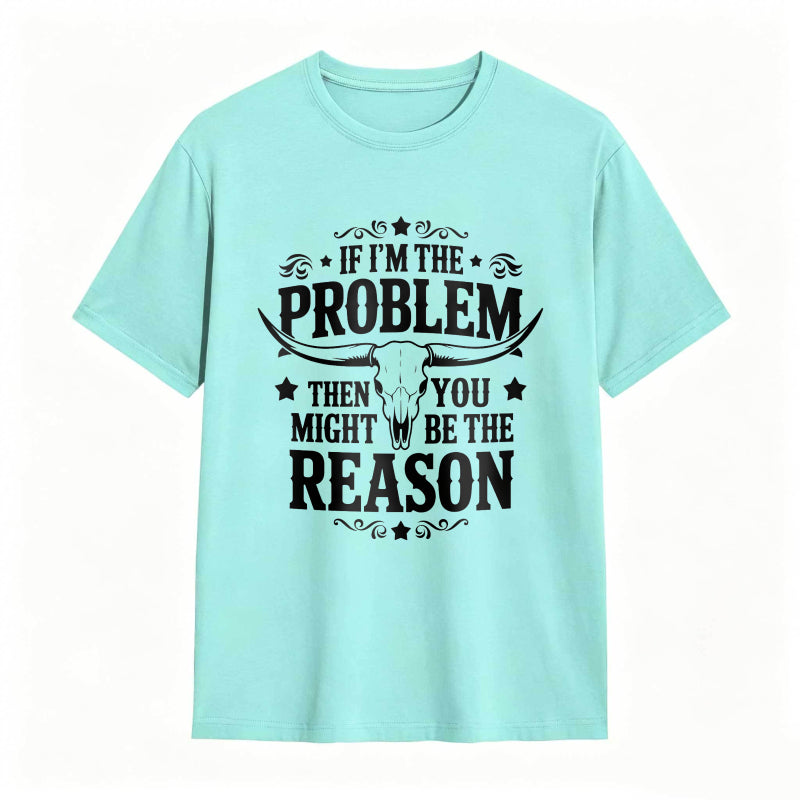 If Im The Problem Then You Might Be The Reason With Bull Skull Design Unisex Classic T-shirt
