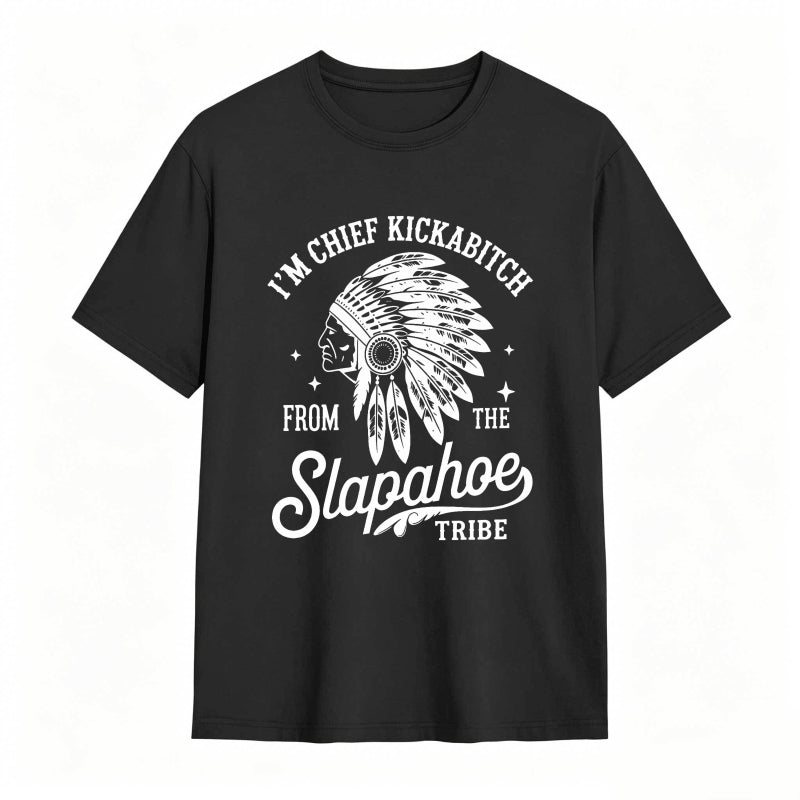 I'M CHIEF KICKABITCH FROM THE SLAPAHOE TRIBE Unisex Cotton Funny T-shirt