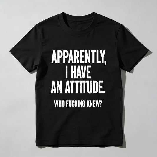 Apparently I Have An Attitude Who Fucking Knew Pure Cotton Short Sleeve T Shirt