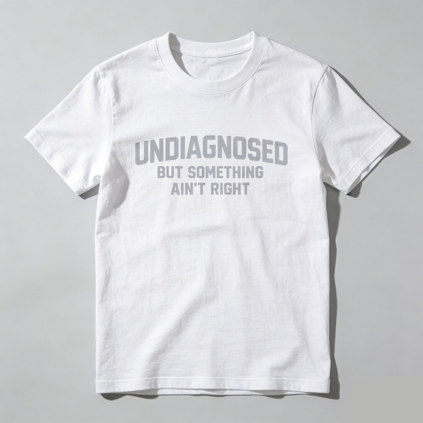 Undiagnosed But Something Ain't Right T-Shirt | Made in USA