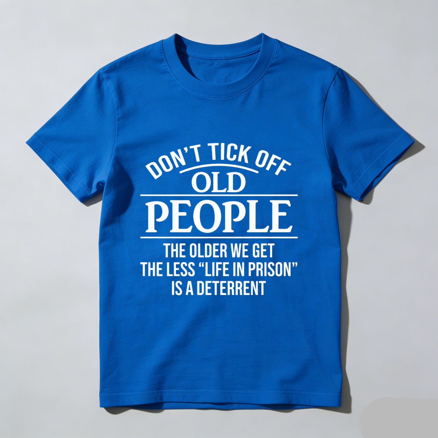 Dont Tick Off Old People The Older We Get The Less Life In Prison Is A Deterrent T-Shirt WOMEN