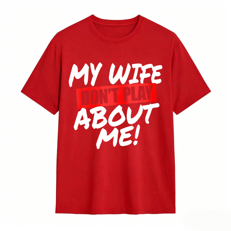 My Wife Don't Play About Me Funny Graphic Tee