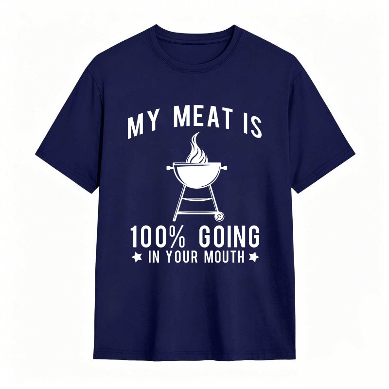 My Meat Is 100% Going In Your Mouth Funny T-Shirt