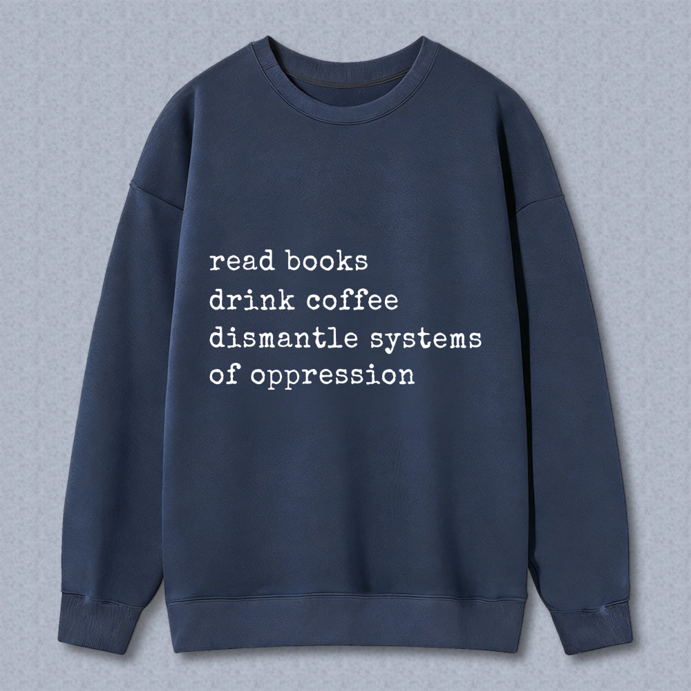 Wardrobecart Read Books Drink Coffee Dismantle Systems Of Oppression Unisex Classic Sweatshirt