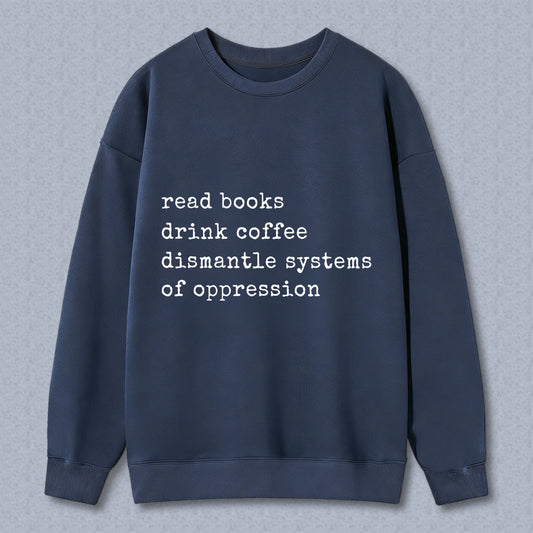 Wardrobecart Read Books Drink Coffee Dismantle Systems Of Oppression Unisex Classic Sweatshirt
