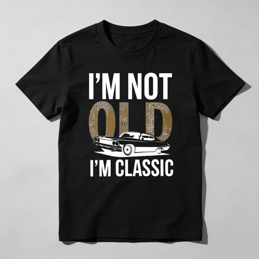 I'm Not Old I'm Classic T Shirt