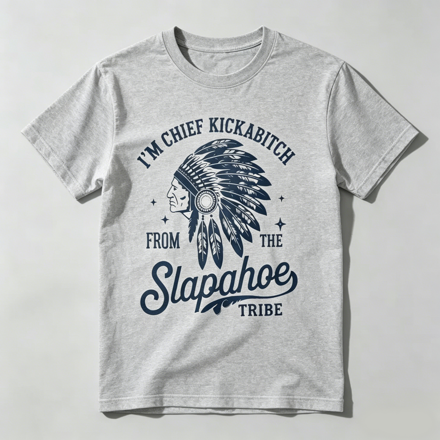 I'm Chief Kickabitch From The Slapahoe Tribe T Shirt 100% cotton