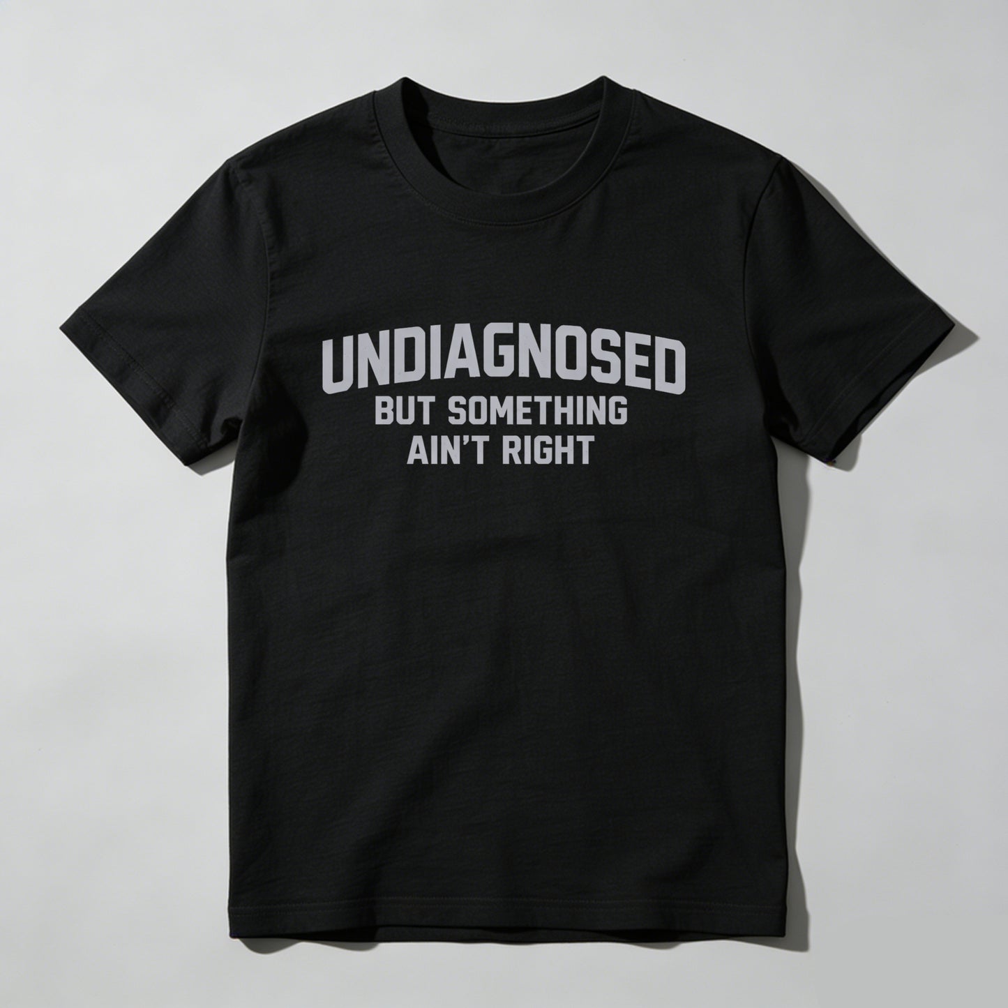 Undiagnosed But Something Ain't Right T-Shirt | Made in USA