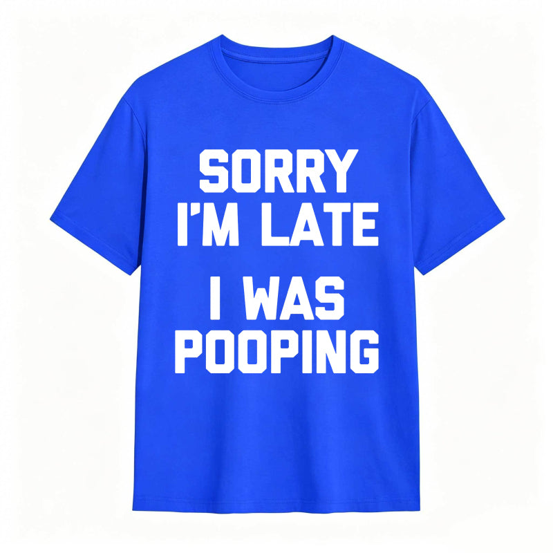 Sorry I'm Late, I Was Pooping Funny Saying Sarcastic T-Shirt