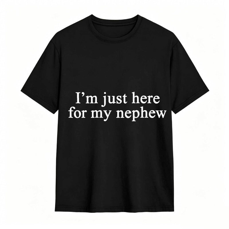 I'm Just Here For My Nephew tshirt 100% cotton