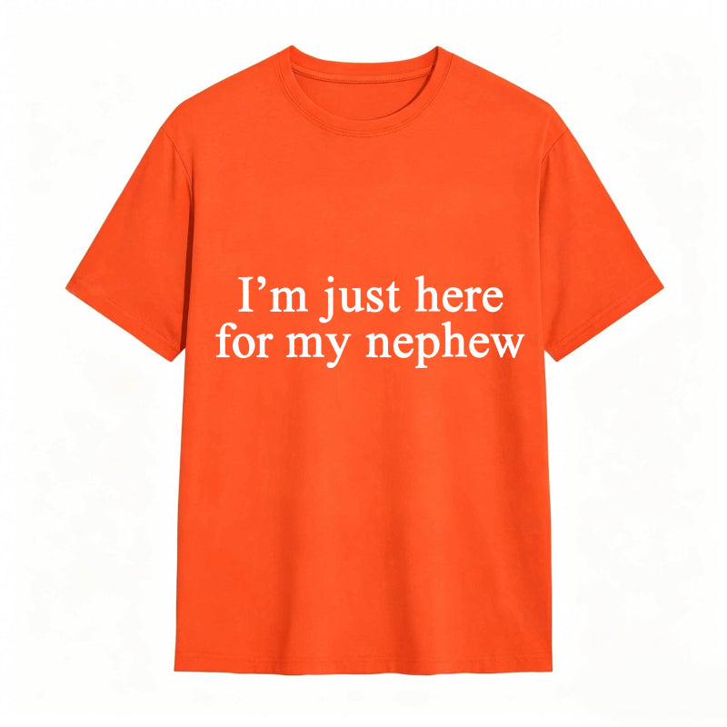 I'm Just Here For My Nephew tshirt 100% cotton