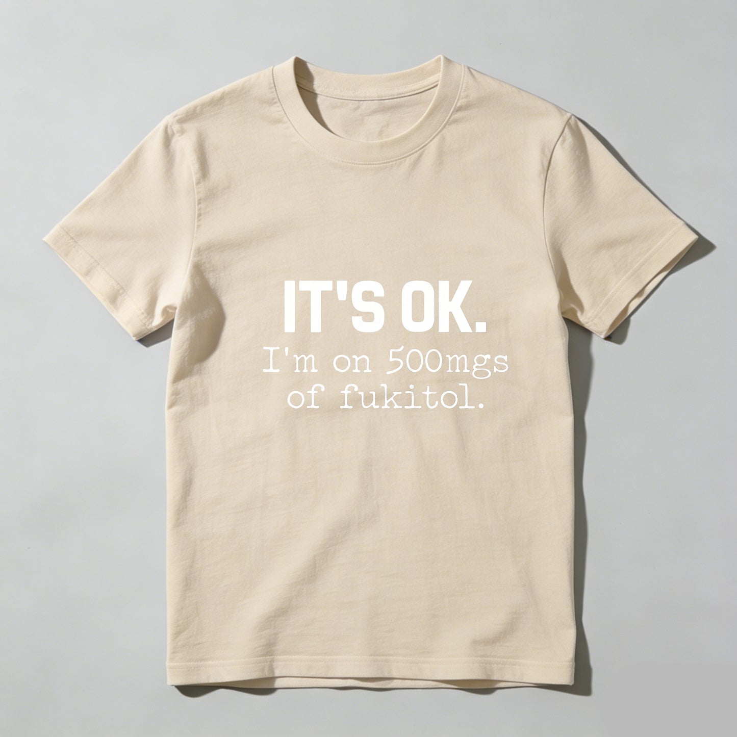 Its Ok Im On 500Mgs Of Fukitol Pure Cotton Short Sleeve T Shirt