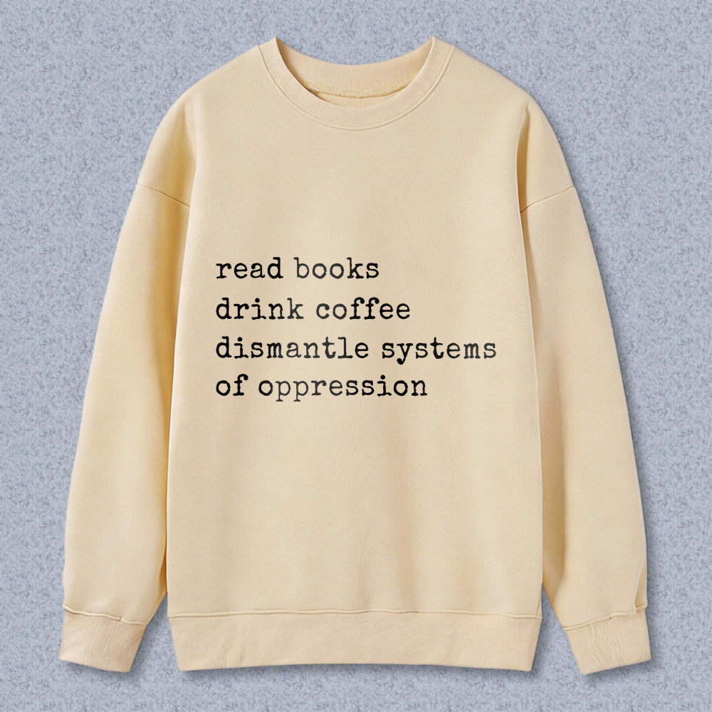 Wardrobecart Read Books Drink Coffee Dismantle Systems Of Oppression Unisex Classic Sweatshirt