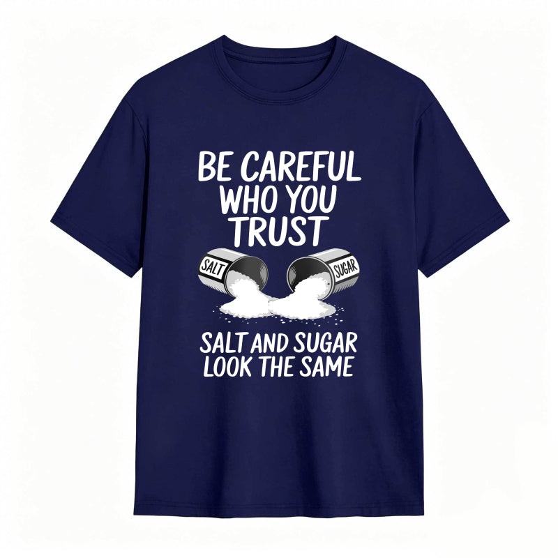 Be Careful Who You Trust Salt And Sugar Look The Same Unisex Classic T-shirt