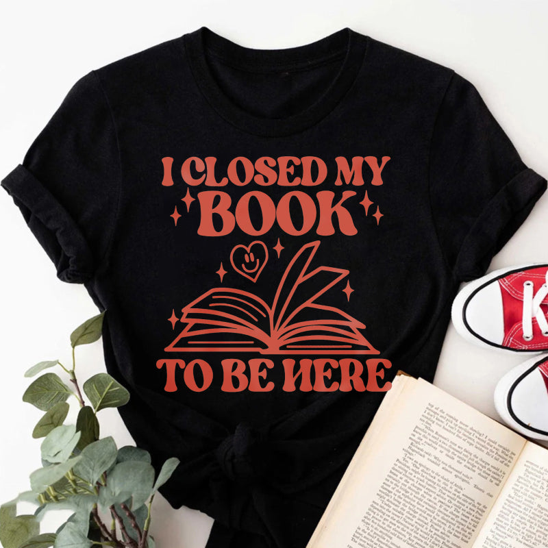 Wardrobecart I Closed My Book To Be Here Unisex Classic T-shirt